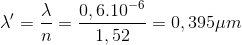 {\lambda }'=\frac{\lambda }{n}=\frac{0,6.10^{-6}}{1,52}=0,395\mu m