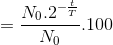 =\frac{N_{0}.2^{-\frac{t}{T}}}{N_{0}}.100