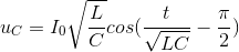 u_{C}=I_{0}\sqrt{\frac{L}{C}}cos(\frac{t}{\sqrt{LC}}-\frac{\pi }{2})