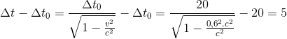 \Delta t-\Delta t_{0}=\frac{\Delta t_{0}}{\sqrt{1-\frac{v^{2}}{c^{2}}}}-\Delta t_{0}=\frac{20}{\sqrt{1-\frac{0,6^{2}.c^{2}}{c^{2}}}}-20=5