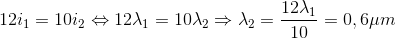 12i_{1}=10i_{2}\Leftrightarrow 12\lambda _{1}=10\lambda _{2}\Rightarrow \lambda _{2}=\frac{12\lambda _{1}}{10}=0,6\mu m