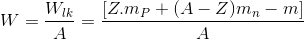 W=\frac{W_{lk}}{A}=\frac{[Z.m_{P}+(A-Z)m_{n}-m]}{A}