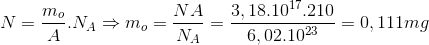 N=\frac{m_{o}}{A}.N_{A}\Rightarrow m_{o}=\frac{NA}{N_{A}}=\frac{3,18.10^{17}.210}{6,02.10^{23}}=0,111mg