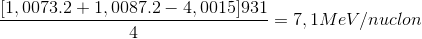 \frac{[1,0073.2+1,0087.2-4,0015]931}{4}=7,1MeV/nuclon