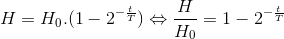 H=H_{0}.(1-2^{-\frac{t}{T}})\Leftrightarrow \frac{H}{H_{0}}=1-2^{-\frac{t}{T}}