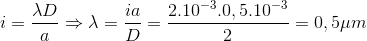 i=\frac{\lambda D}{a}\Rightarrow \lambda =\frac{ia}{D}=\frac{2.10^{-3}.0,5.10^{-3}}{2}=0,5\mu m