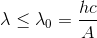 \lambda \leq \lambda _{0}=\frac{hc}{A}