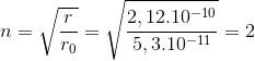 n=\sqrt{\frac{r}{r_{0}}}=\sqrt{\frac{2,12.10^{-10}}{5,3.10^{-11}}}=2