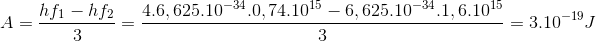 A = \frac{hf_{1}-hf_{2}}{3} = \frac{4.6,625.10^{-34}.0,74.10^{15}-6,625.10^{-34}.1,6.10^{15}}{3}=3.10^{-19}J