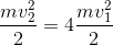 \frac{mv_{2}^{2}}{2} = 4\frac{mv_{1}^{2}}{2}