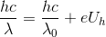 \frac{hc}{\lambda }=\frac{hc}{\lambda _{0}}+eU_{h}