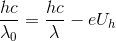 \frac{hc}{\lambda_{0} }=\frac{hc}{\lambda }-eU_{h}