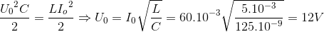 \frace_U_{0^{2}C}{2}=\frac{L{I_{o}}^{2}}{2}\Rightarrow U_{0}=I_{0}\sqrt{\frac{L}{C}}=60.10^{-3}\sqrt{\frac{5.10^{-3}}{125.10^{-9}}}=12V