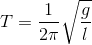 T=\frac{1}{2\pi} \sqrt{\frac{g}{l}}