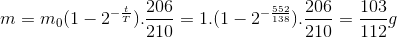 m=m_{0}(1-2^{-\frac{t}{T}}).\frac{206}{210}=1.(1-2^{-\frac{552}{138}}).\frac{206}{210}=\frac{103}{112}g