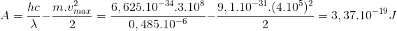 A=\frac{hc}{\lambda }-\frac{m.v^{2}_{max}}{2}=\frac{6,625.10^{-34}.3.10^{8}}{0,485.10^{-6}}-\frac{9,1.10^{-31}.(4.10^{5})^{2}}{2}=3,37.10^{-19}J