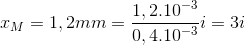 x_{M}=1,2mm=\frac{1,2.10^{-3}}{0,4.10^{-3}}i=3i