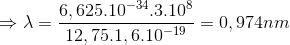 \Rightarrow \lambda =\frac{6,625.10^{-34}.3.10^{8}}{12,75.1,6.10^{-19}}=0,974nm