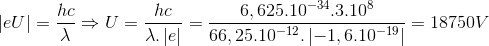 \left | eU \right |=\frac{hc}{\lambda }\Rightarrow U=\frac{hc}{\lambda .\left | e \right |}=\frac{6,625.10^{-34}.3.10^{8}}{66,25.10^{-12}.\left | -1,6.10^{-19} \right |}=18750V