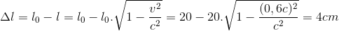 \Delta l=l_{0}-l=l_{0}-l_{0}.\sqrt{1-\frac{v^{2}}{c^{2}}}=20-20.\sqrt{1-\frac{(0,6c)^{2}}{c^{2}}}=4cm