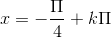 x = -\frac{\Pi }{4}+k\Pi