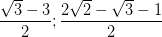 \dpi{100} \frac{\sqrt{3}-3}{2}; \frac{2\sqrt{2}-\sqrt{3}-1}{2}