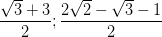 \dpi{100} \frac{\sqrt{3}+3}{2}; \frac{2\sqrt{2}-\sqrt{3}-1}{2}