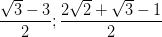 \dpi{100} \frac{\sqrt{3}-3}{2}; \frac{2\sqrt{2}+\sqrt{3}-1}{2}