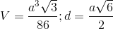 V= \frac{a^{3}\sqrt{3}}{86}; d= \frac{a\sqrt{6}}{2}