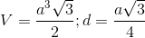 V= \frac{a^{3}\sqrt{3}}{2}; d=\frac{a\sqrt{3}}{4}