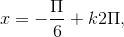 x = -\frac{\Pi }{6}+k2\Pi ,