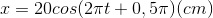 x=20cos(2\pi t+0,5\pi )(cm)