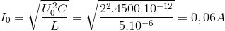 I_{0}=\sqrt{\frac{U_{0}^{2}C}{L}}=\sqrt{\frac{2^{2}.4500.10^{-12}}{5.10^{-6}}}=0,06A