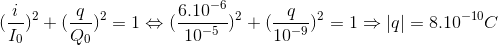 (\frac{i}{I_{0}})^{2}+(\frac{q}{Q_{0}})^{2}=1\Leftrightarrow (\frac{6.10^{-6}}{10^{-5}})^{2}+(\frac{q}{10^{-9}})^{2}=1\Rightarrow \left | q \right |=8.10^{-10}C