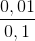 \frac{0,01}{0,1}