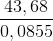 \frac{43,68}{0,0855}