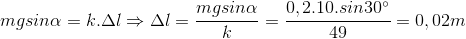 mgsin\alpha =k.\Delta l\Rightarrow \Delta l=\frac{mgsin\alpha}{k}=\frac{0,2.10.sin30^{\circ}}{49}=0,02m