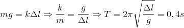 mg=k\Delta l\Rightarrow \frac{k}{m}=\frac{g}{\Delta l}\Rightarrow T=2\pi \sqrt{\frac{\Delta l}{g}}=0,4s