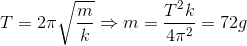 T=2\pi \sqrt{\frac{m}{k}}\Rightarrow m=\frac{T^{2}k}{4\pi ^{2}}=72g