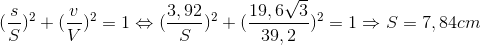 (\frac{s}{S})^{2}+(\frac{v}{V})^{2}=1\Leftrightarrow (\frac{3,92}{S})^{2}+(\frac{19,6\sqrt{3}}{39,2})^{2}=1\Rightarrow S=7,84cm