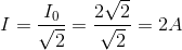 I=\frac{I_{0}}{\sqrt{2}}=\frac{2\sqrt{2}}{\sqrt{2}}=2A