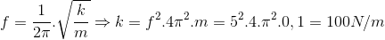 f=\frac{1}{2\pi }.\sqrt{\frac{k}{m}}\Rightarrow k=f^{2}.4\pi ^{2}.m=5^{2}.4.\pi ^{2}.0,1=100N/m