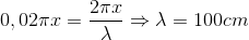 0,02\pi x=\frac{2\pi x}{\lambda }\Rightarrow \lambda =100cm