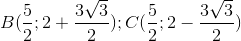 B(\frac{5}{2};2+\frac{3\sqrt{3}}{2}); C(\frac{5}{2};2-\frac{3\sqrt{3}}{2})