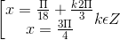 \left [ \begin{matrix} x = \frac{\Pi }{18}+\frac{k2\Pi }{3} & \\ x=\frac{3\Pi }{4} & \end{matrix} k\epsilon Z