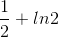 \frac{1}{2}+ln2