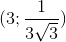 (3;\frac{1}{3\sqrt{3}})