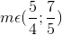 m\epsilon (\frac{5}{4};\frac{7}{5})
