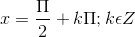x = \frac{\Pi }{2}+k\Pi ; k\epsilon Z