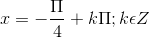 x = -\frac{\Pi }{4}+k\Pi ; k\epsilon Z